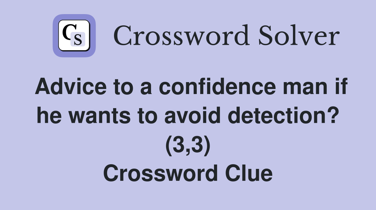 Advice to a confidence man if he wants to avoid detection? (3,3) Crossword Clue