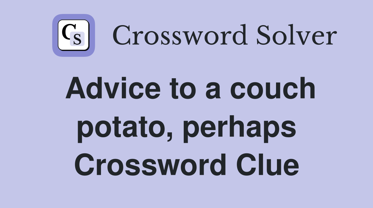 Advice to a couch potato, perhaps Crossword Clue