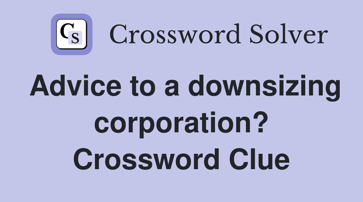 Advice to a downsizing corporation? Crossword Clue