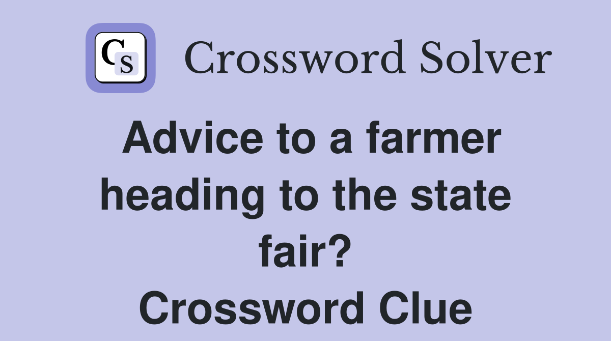 Advice to a farmer heading to the state fair? Crossword Clue