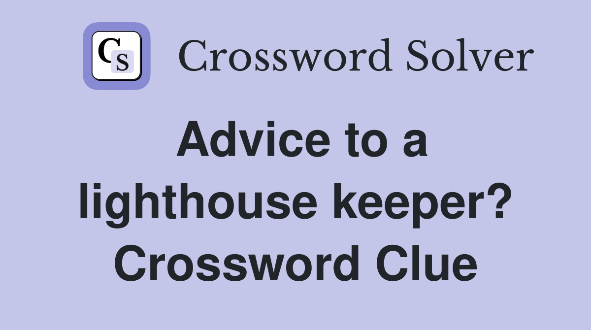 Advice to a lighthouse keeper? Crossword Clue
