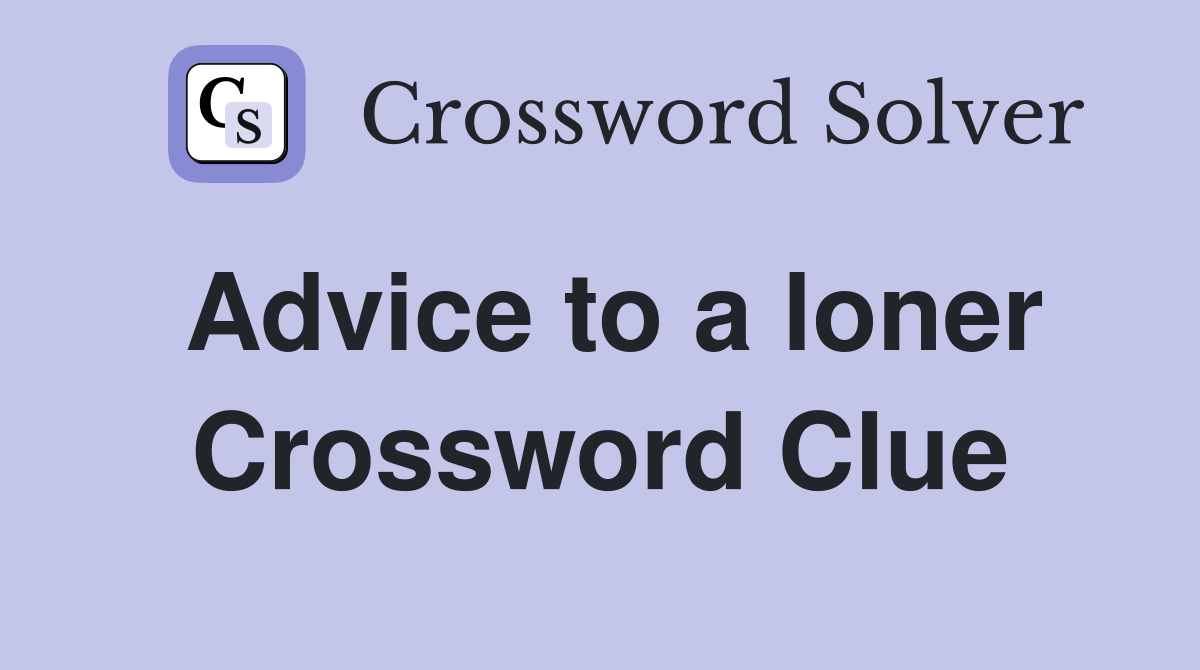 Advice to a loner Crossword Clue
