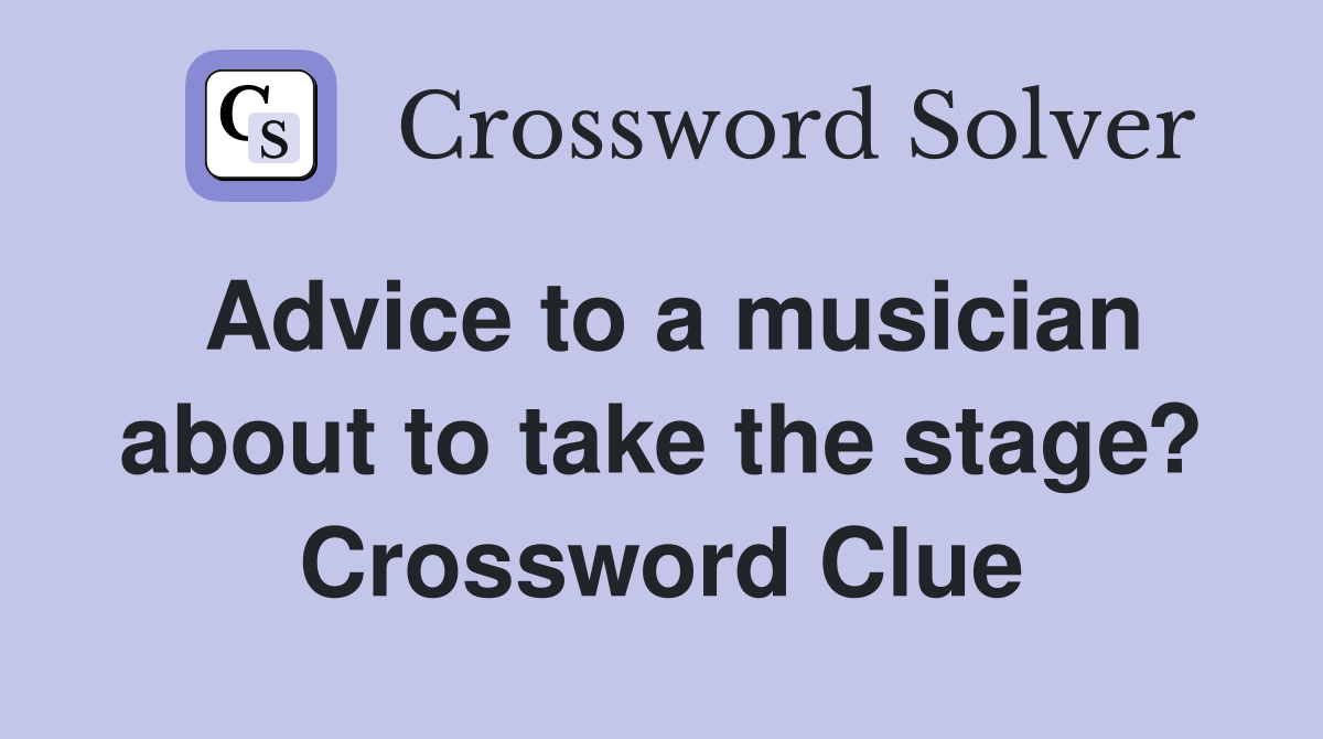 Advice to a musician about to take the stage? Crossword Clue