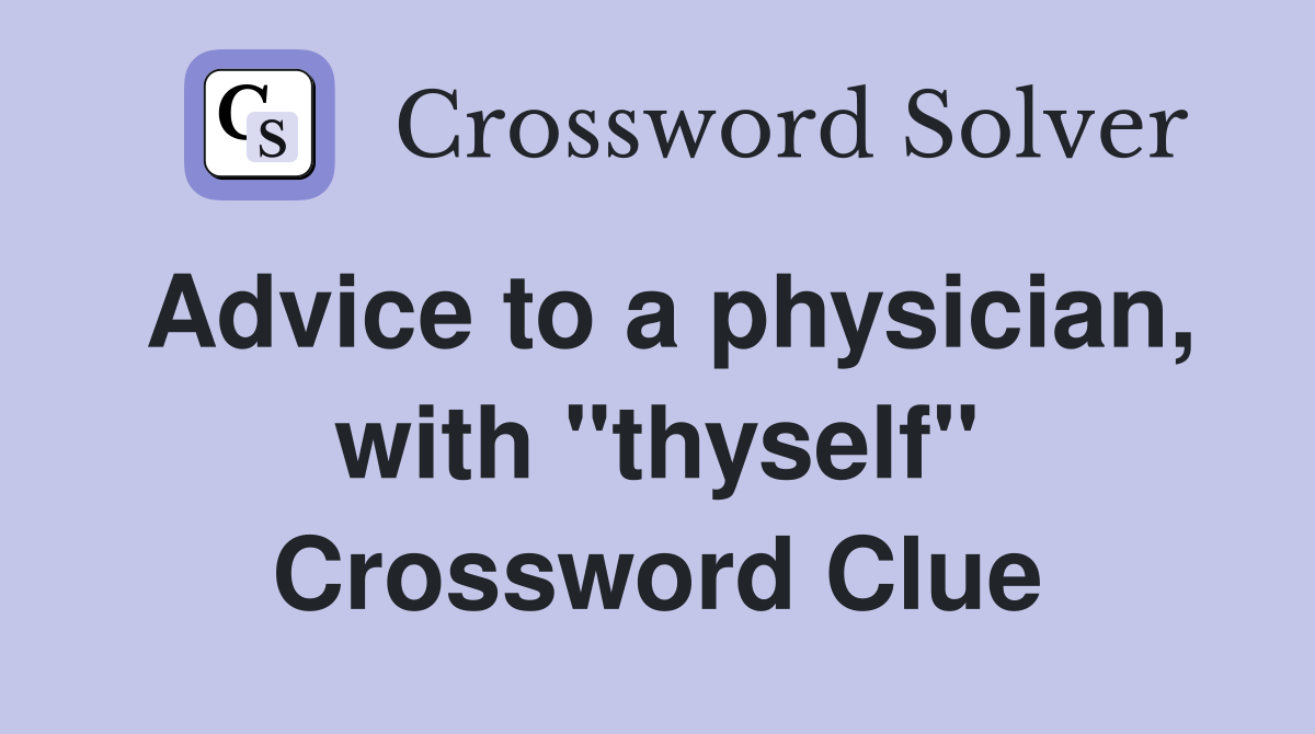 Advice to a physician, with "thyself" Crossword Clue