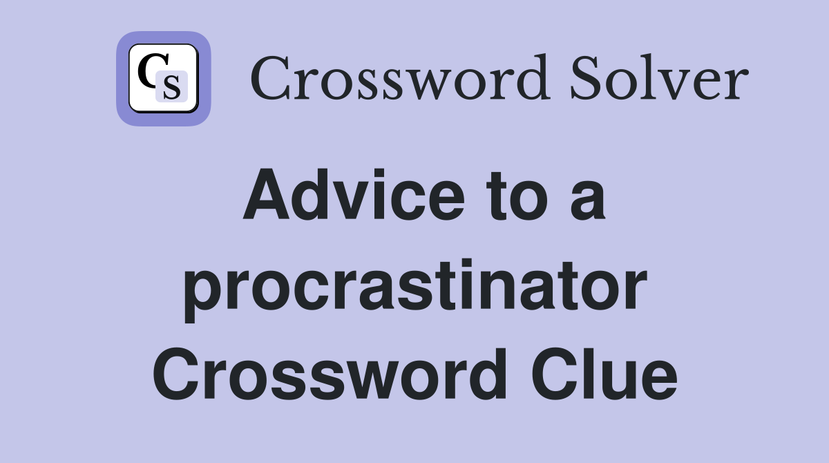 Advice to a procrastinator Crossword Clue