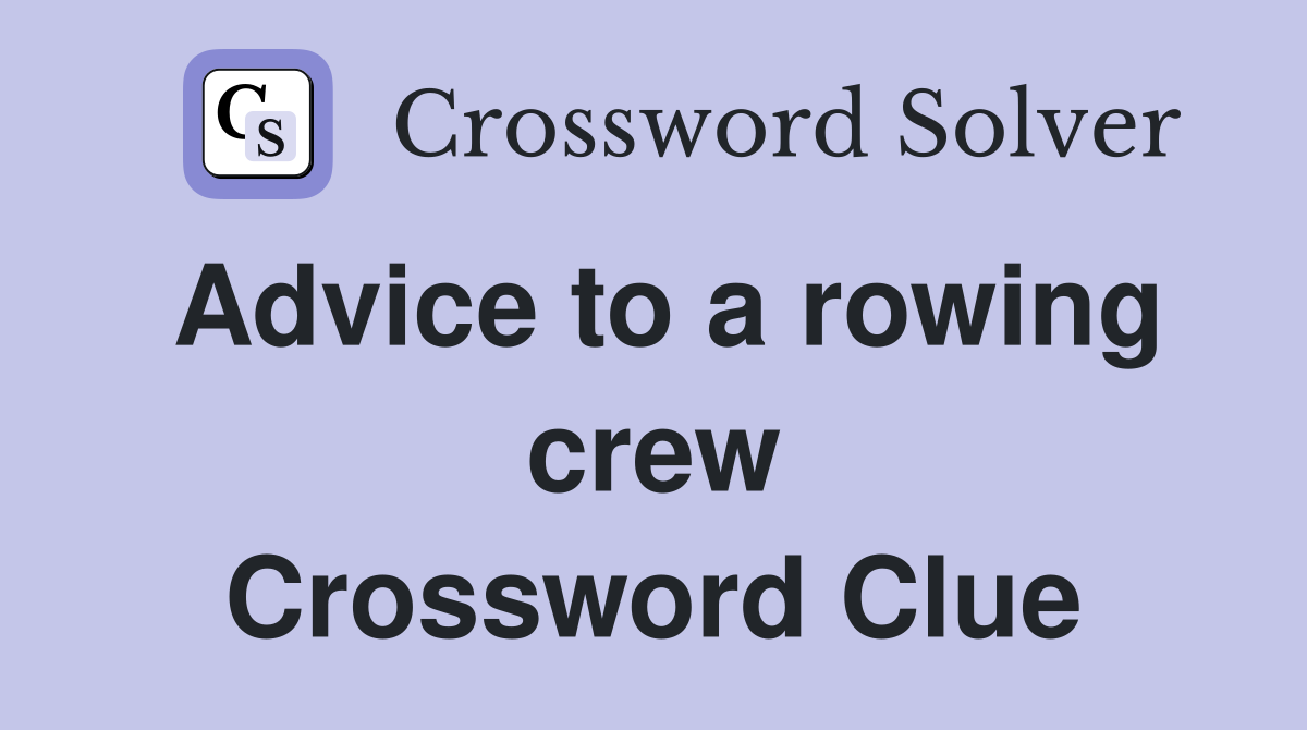 Advice to a rowing crew Crossword Clue