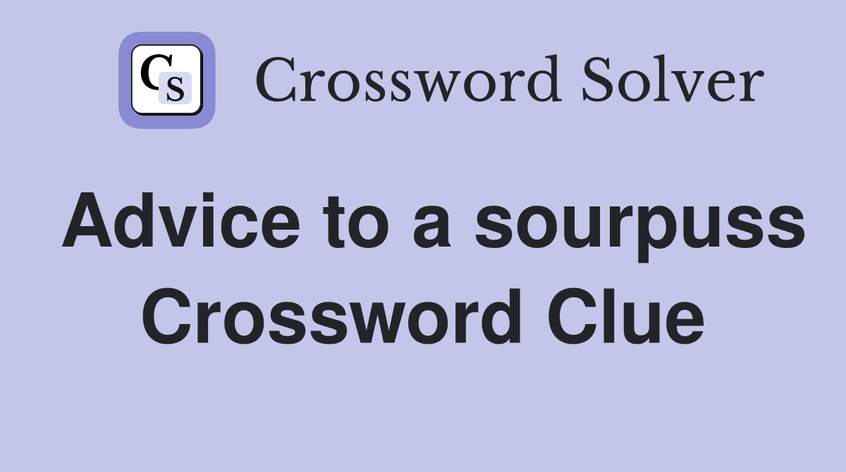 Advice to a sourpuss Crossword Clue