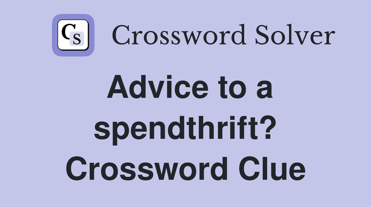 Advice to a spendthrift? Crossword Clue