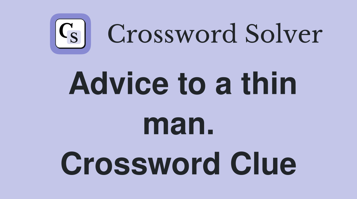 Advice to a thin man. Crossword Clue