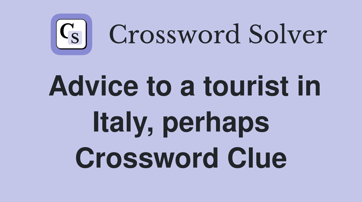 Advice to a tourist in Italy, perhaps Crossword Clue