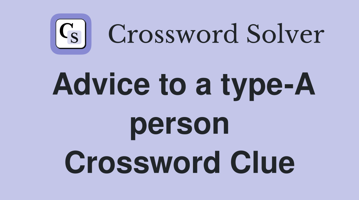Advice to a type-A person Crossword Clue