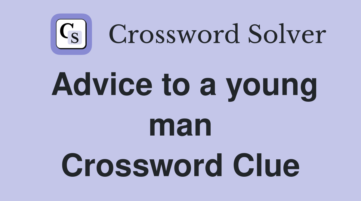 Advice to a young man Crossword Clue