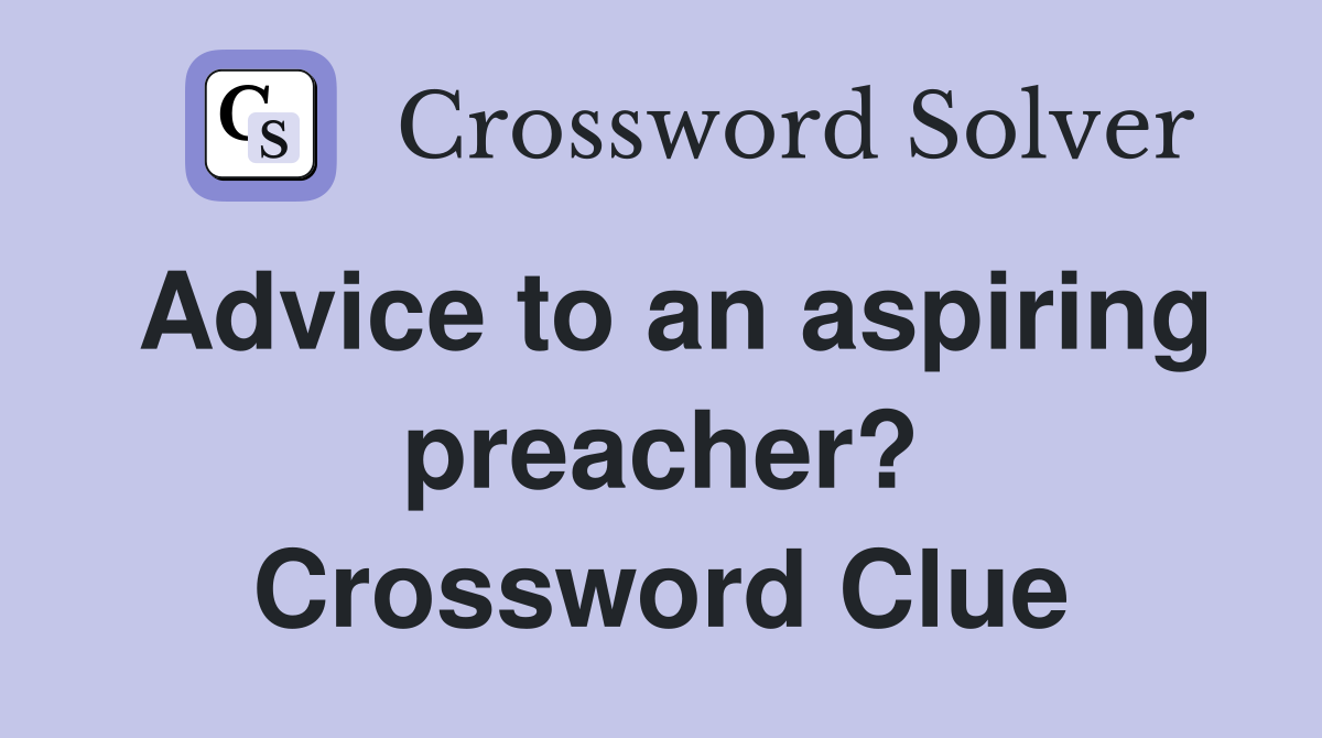 Advice to an aspiring preacher? Crossword Clue