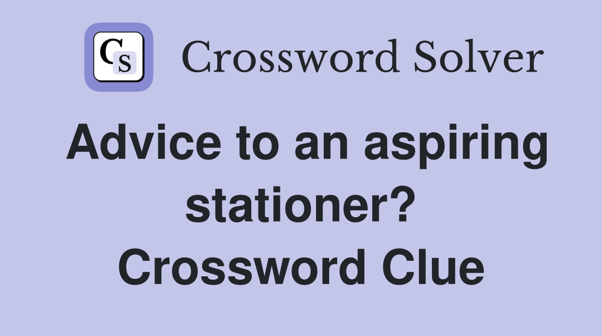 Advice to an aspiring stationer? Crossword Clue