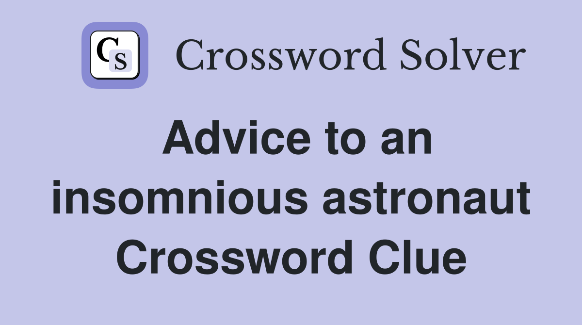 Advice to an insomnious astronaut Crossword Clue