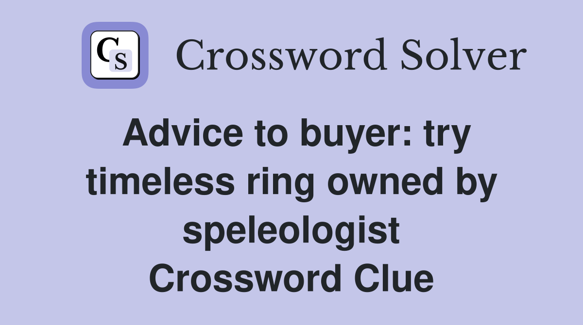 Advice to buyer: try timeless ring owned by speleologist Crossword Clue