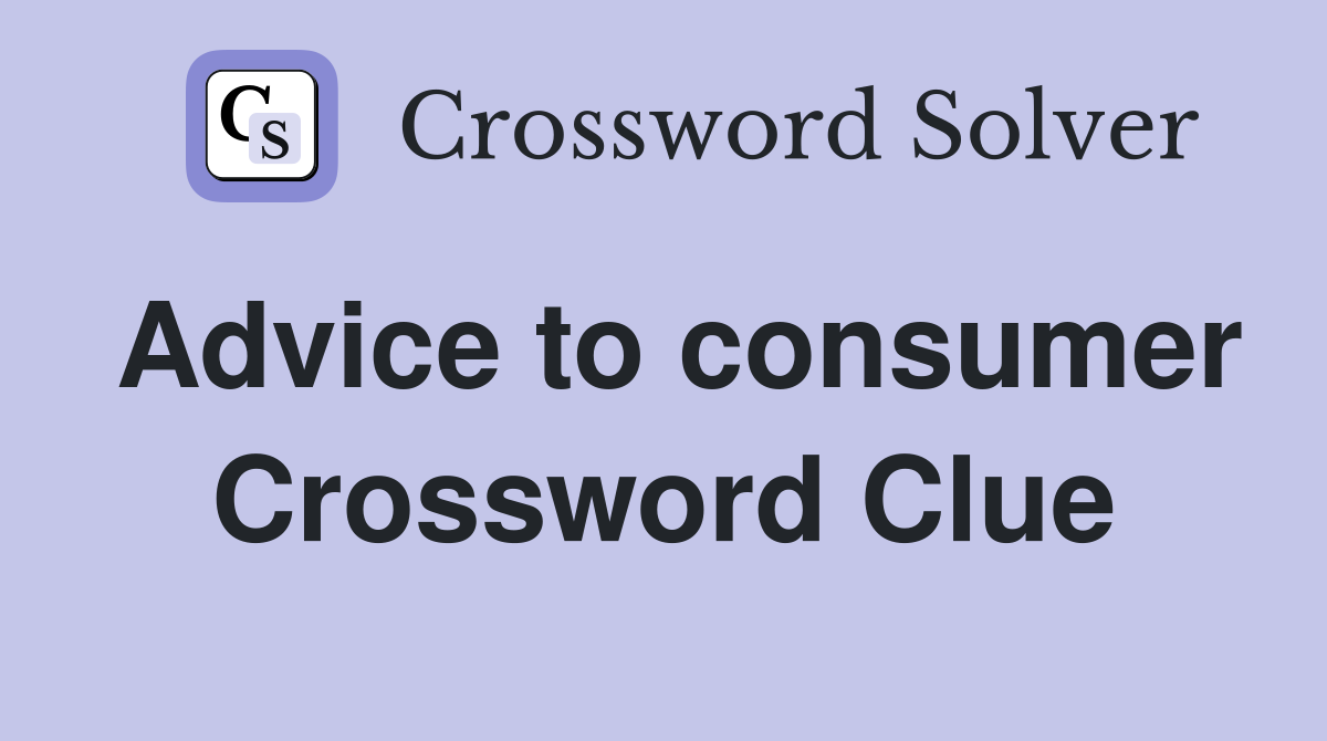 Advice to consumer Crossword Clue