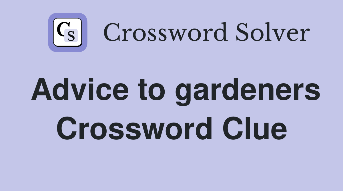 Advice to gardeners Crossword Clue