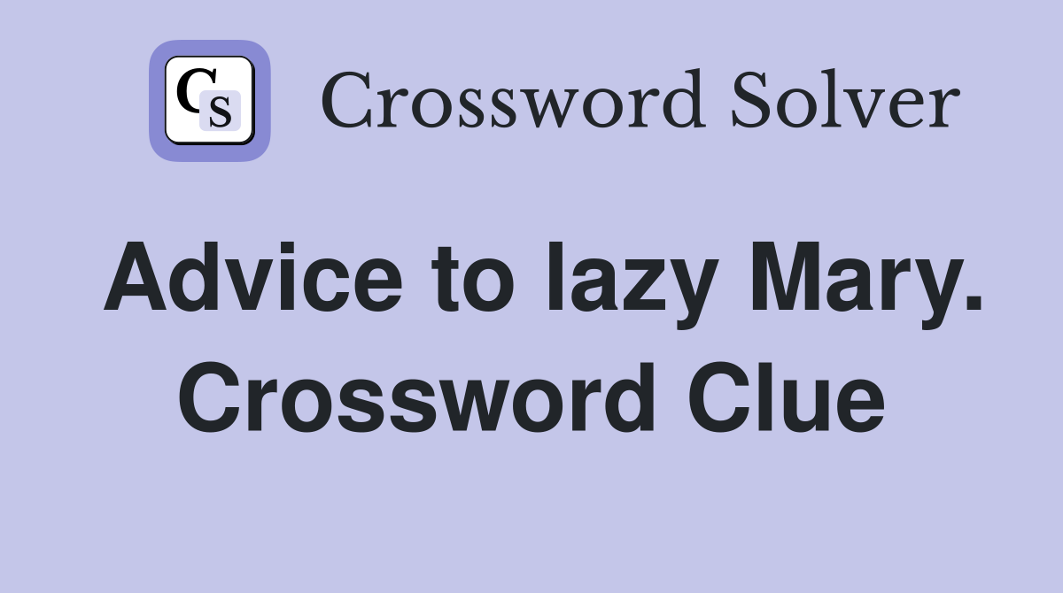 Advice to lazy Mary. Crossword Clue