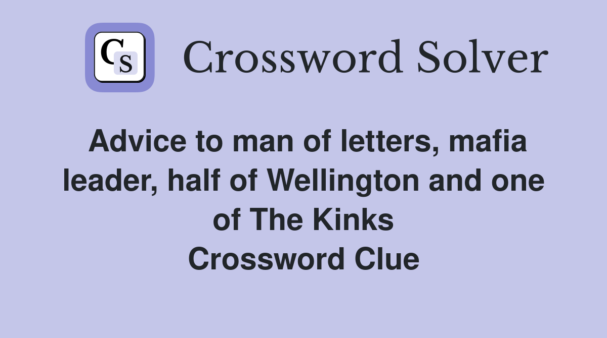 Advice to man of letters, mafia leader, half of Wellington and one of The Kinks Crossword Clue