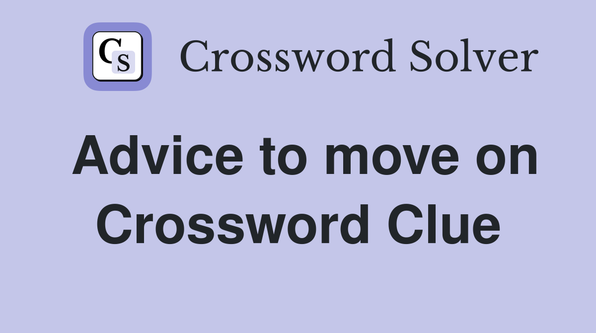 Advice to move on Crossword Clue