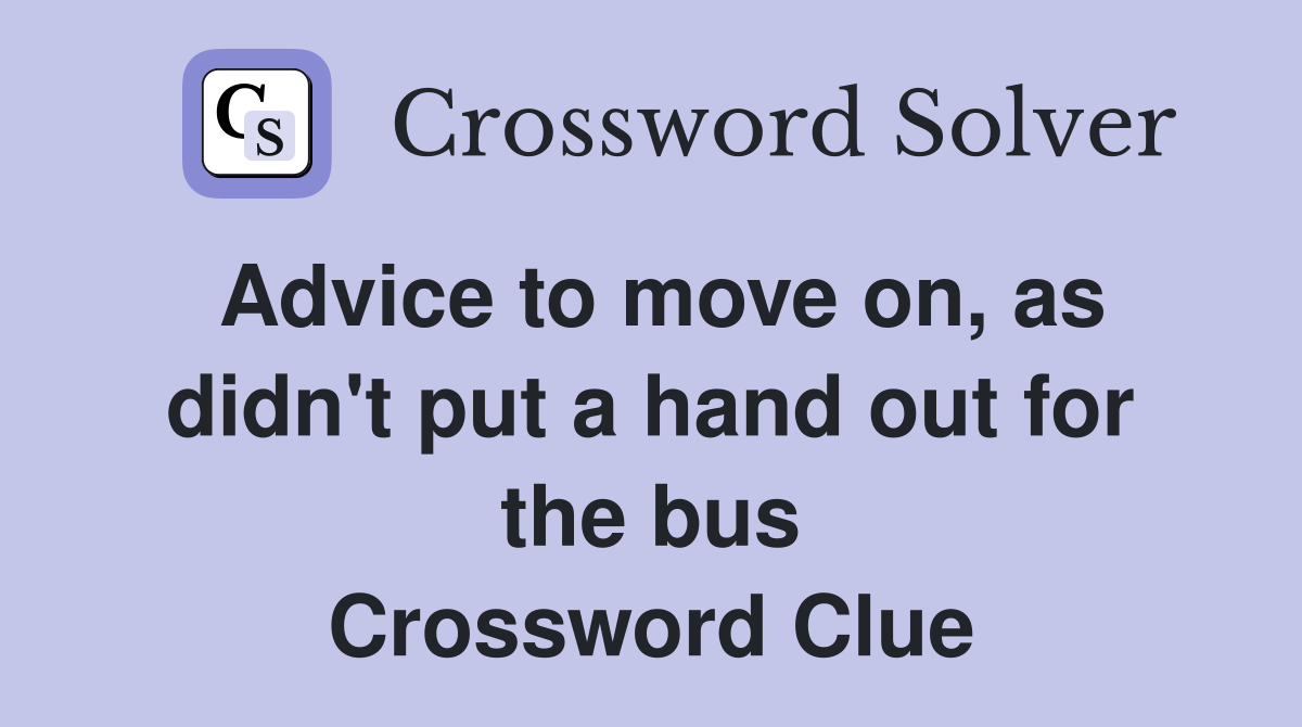 Advice to move on, as didn't put a hand out for the bus Crossword Clue