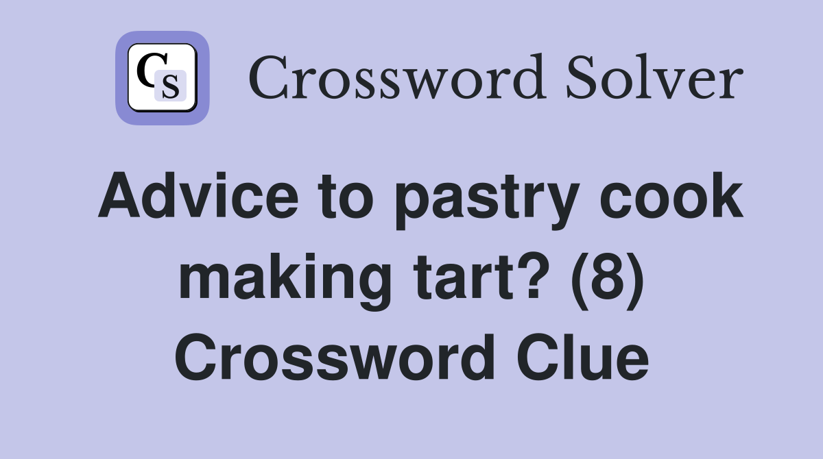 Advice to pastry cook making tart? (8) Crossword Clue