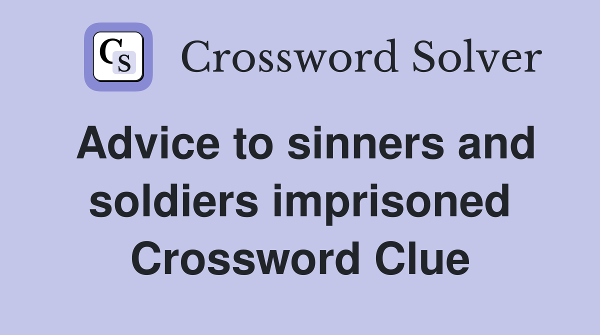 Advice to sinners and soldiers imprisoned Crossword Clue