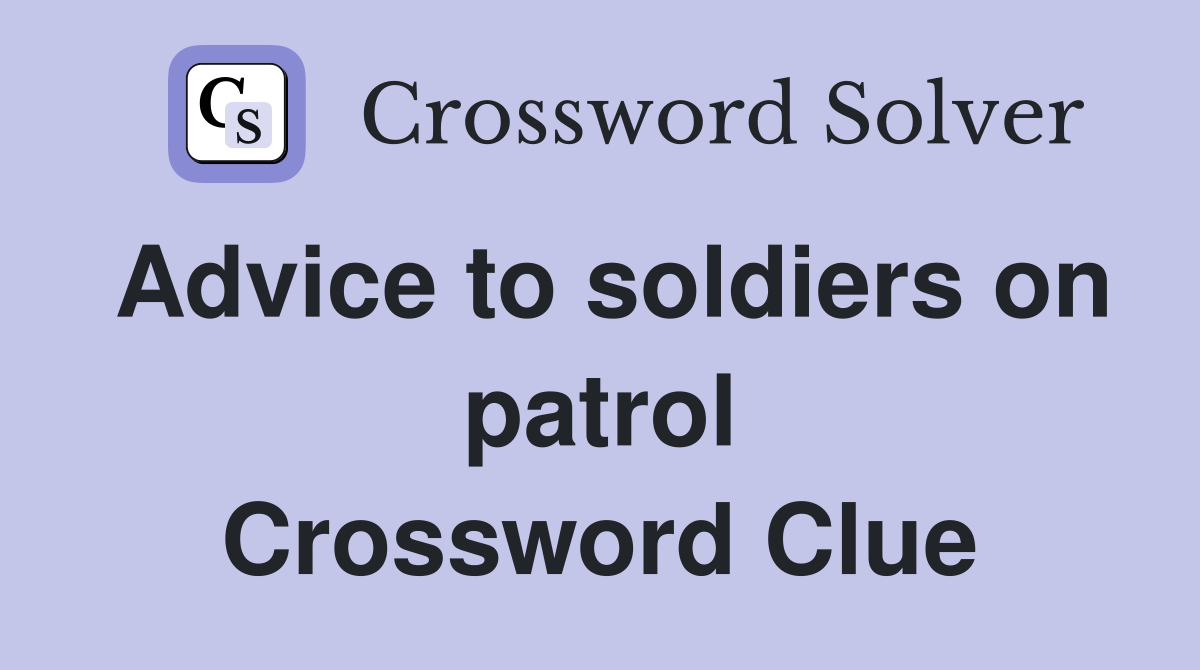 Advice to soldiers on patrol Crossword Clue