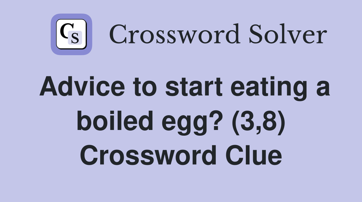 Advice to start eating a boiled egg? (3,8) Crossword Clue