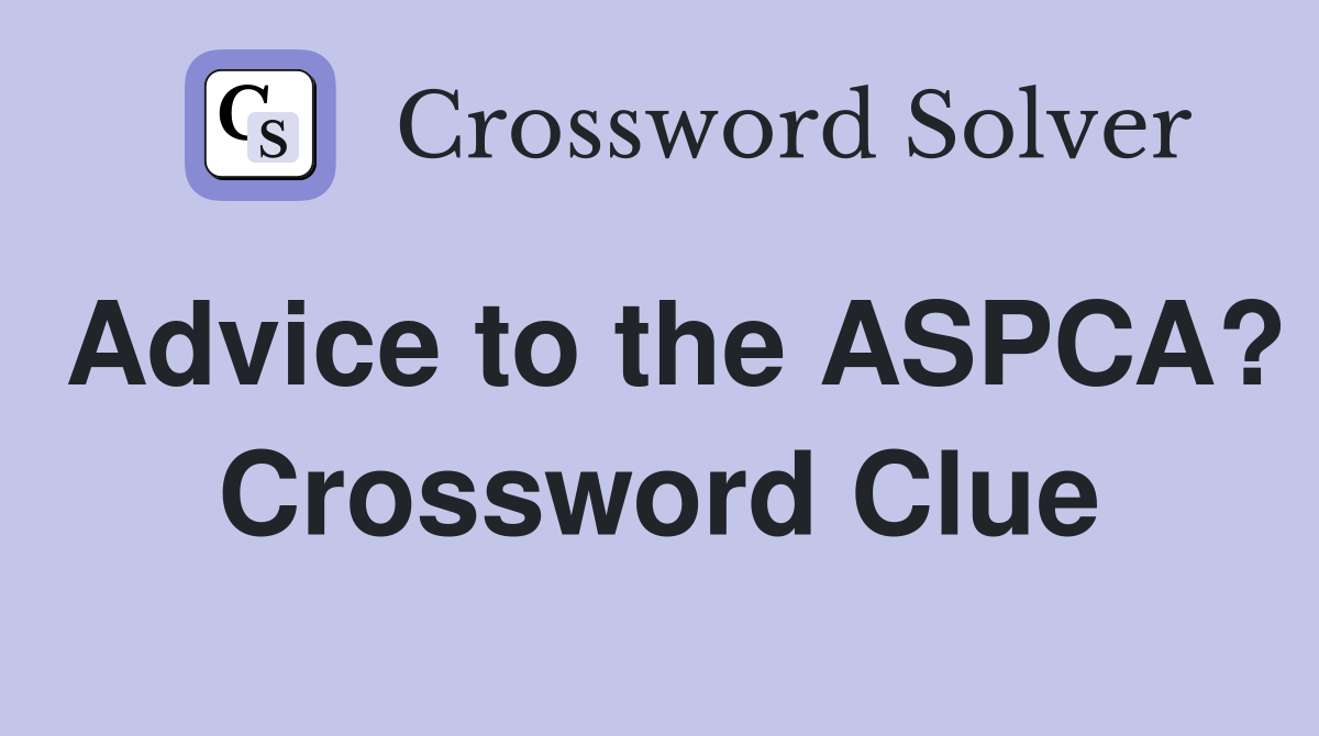 Advice to the ASPCA? Crossword Clue