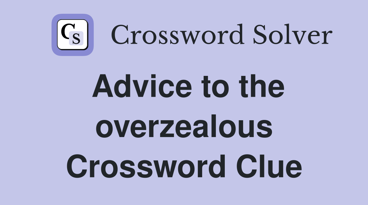 Advice to the overzealous Crossword Clue