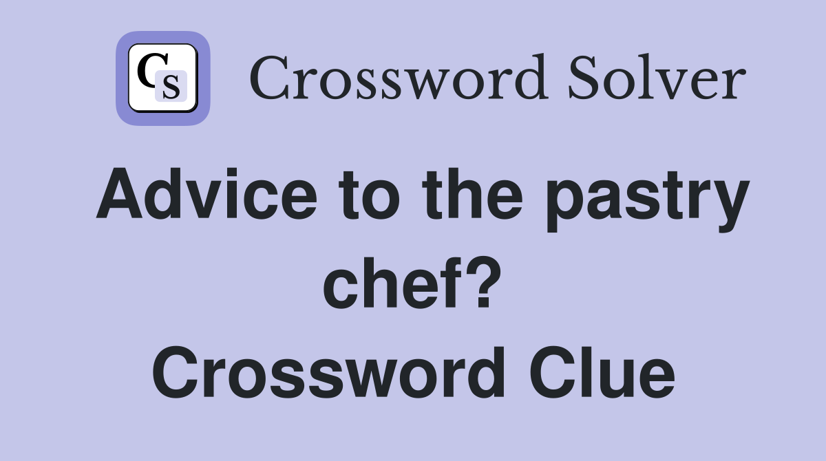 Advice to the pastry chef? Crossword Clue