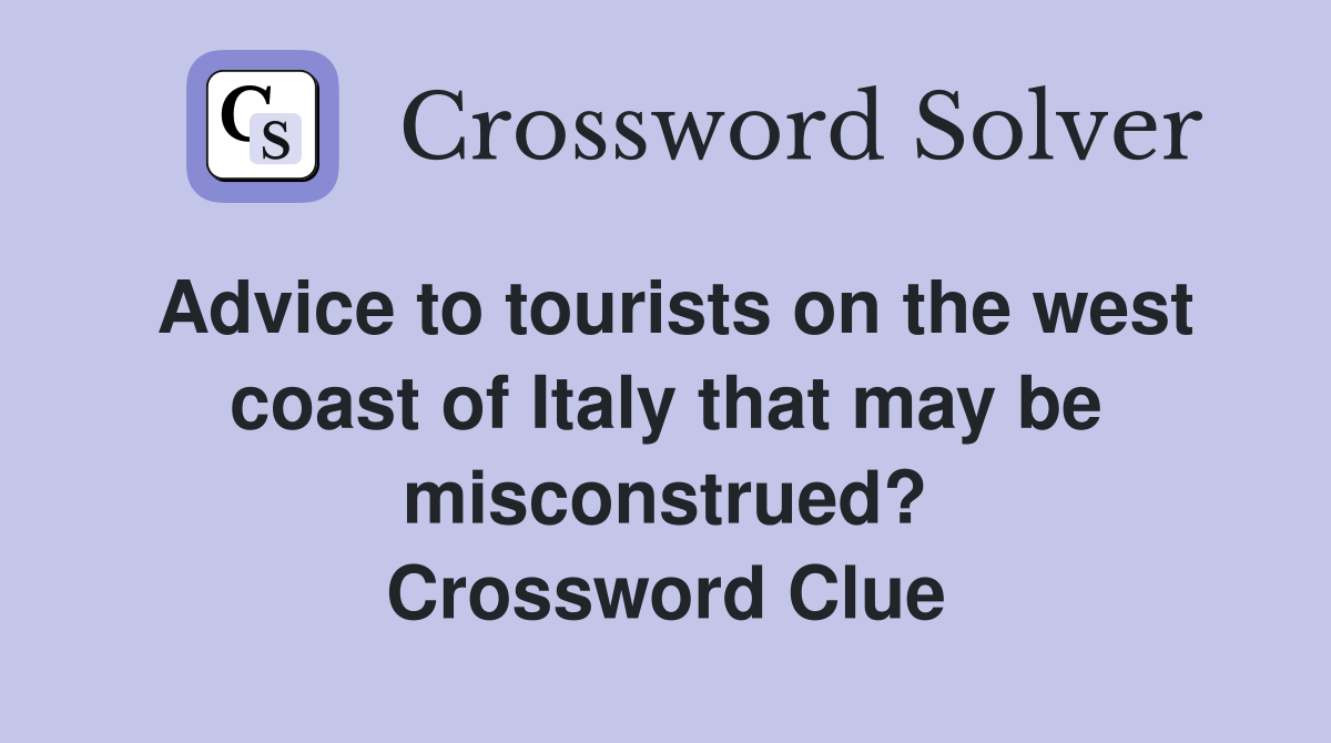 Advice to tourists on the west coast of Italy that may be misconstrued? Crossword Clue