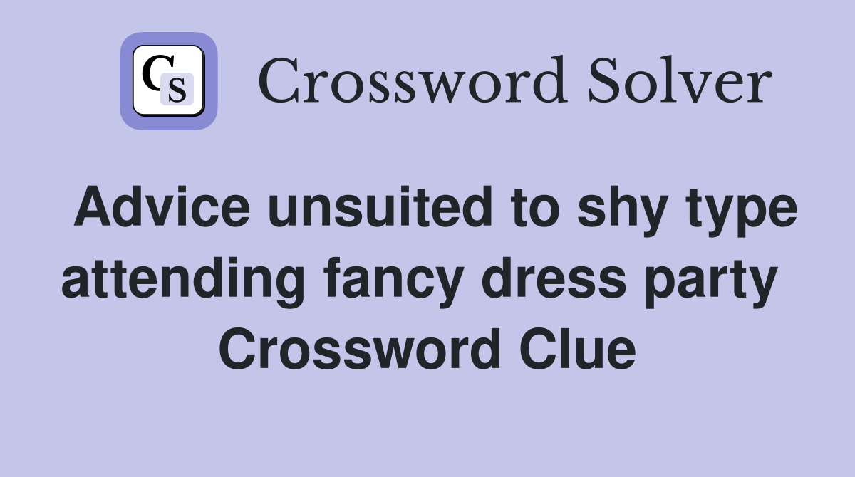 Advice unsuited to shy type attending fancy dress party  Crossword Clue