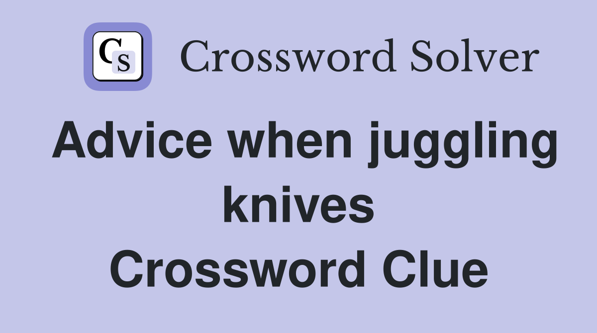 Advice when juggling knives Crossword Clue