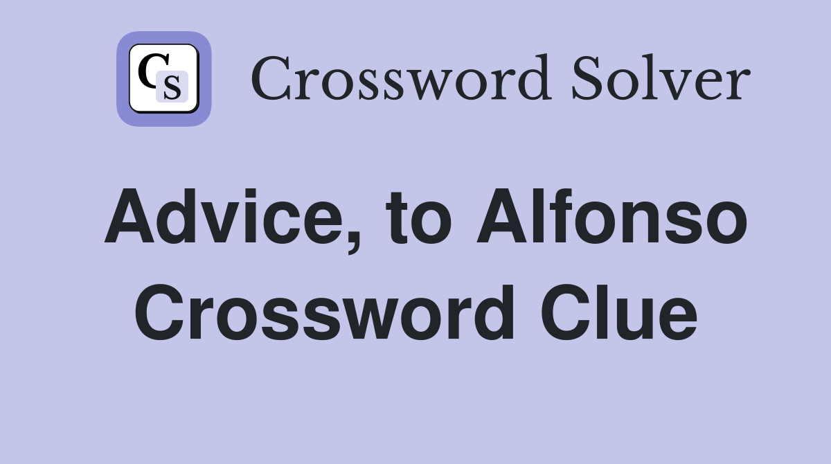 Advice, to Alfonso Crossword Clue