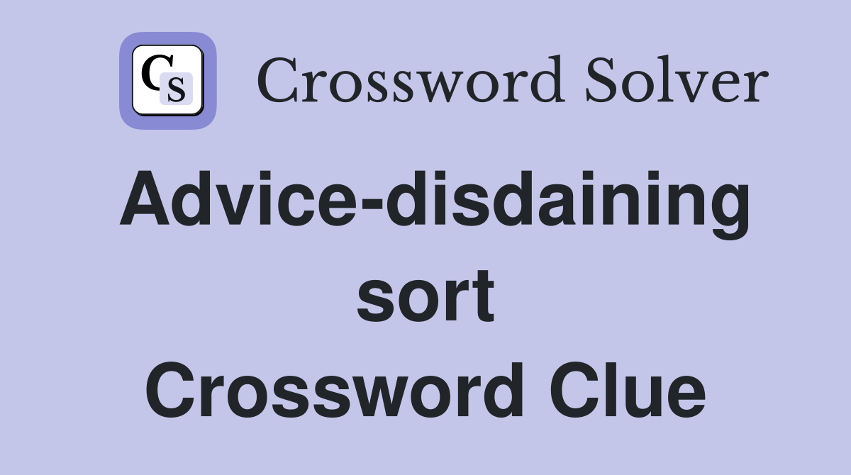 Advice-disdaining sort Crossword Clue