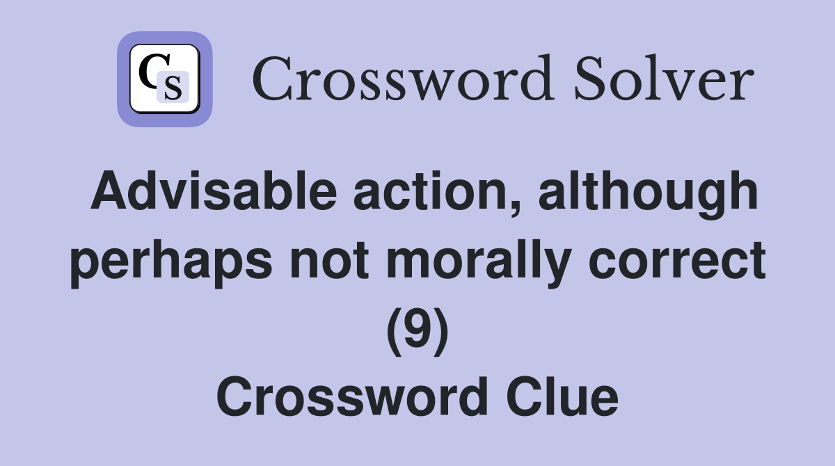 Advisable action, although perhaps not morally correct (9) Crossword Clue