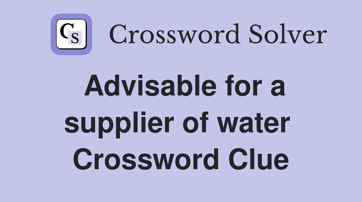 Advisable for a supplier of water  Crossword Clue