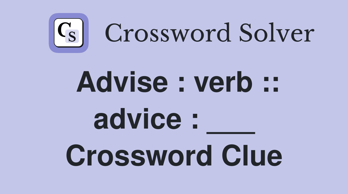 Advise : verb :: advice : ___ Crossword Clue