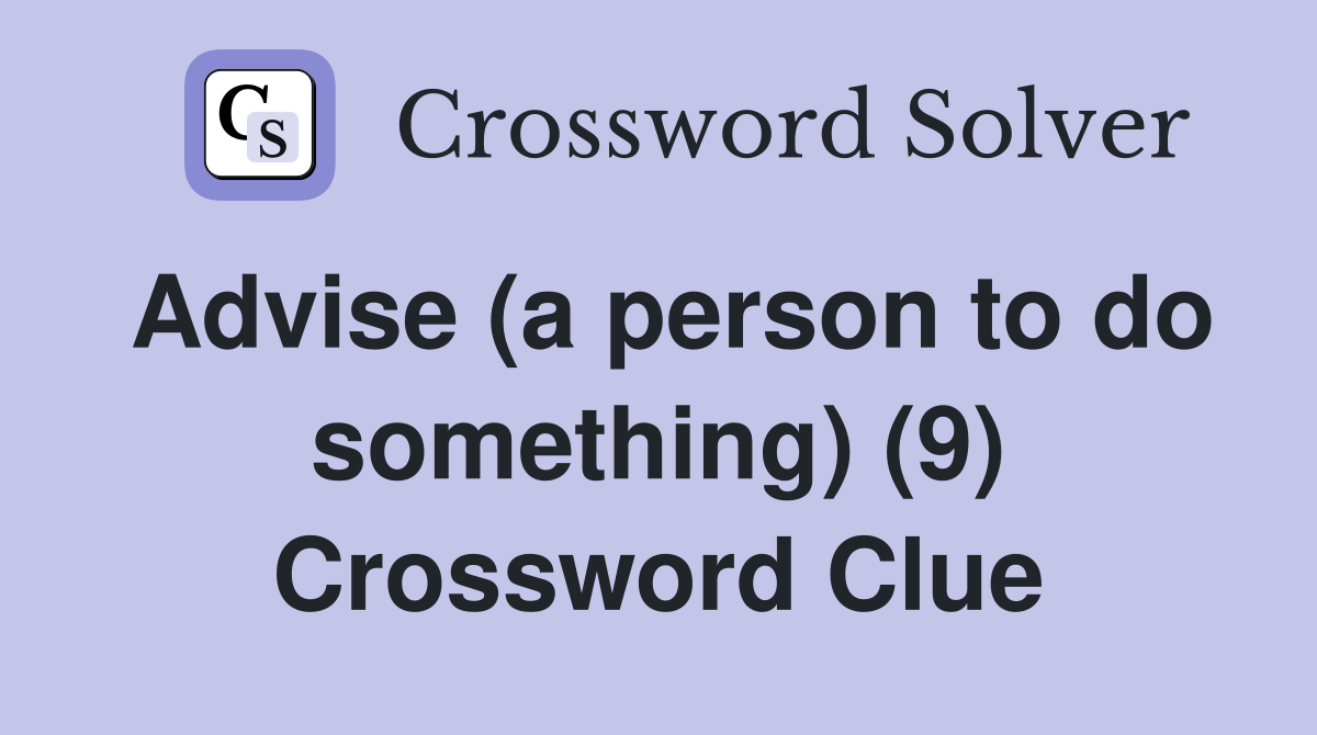 Advise (a person to do something) (9) Crossword Clue