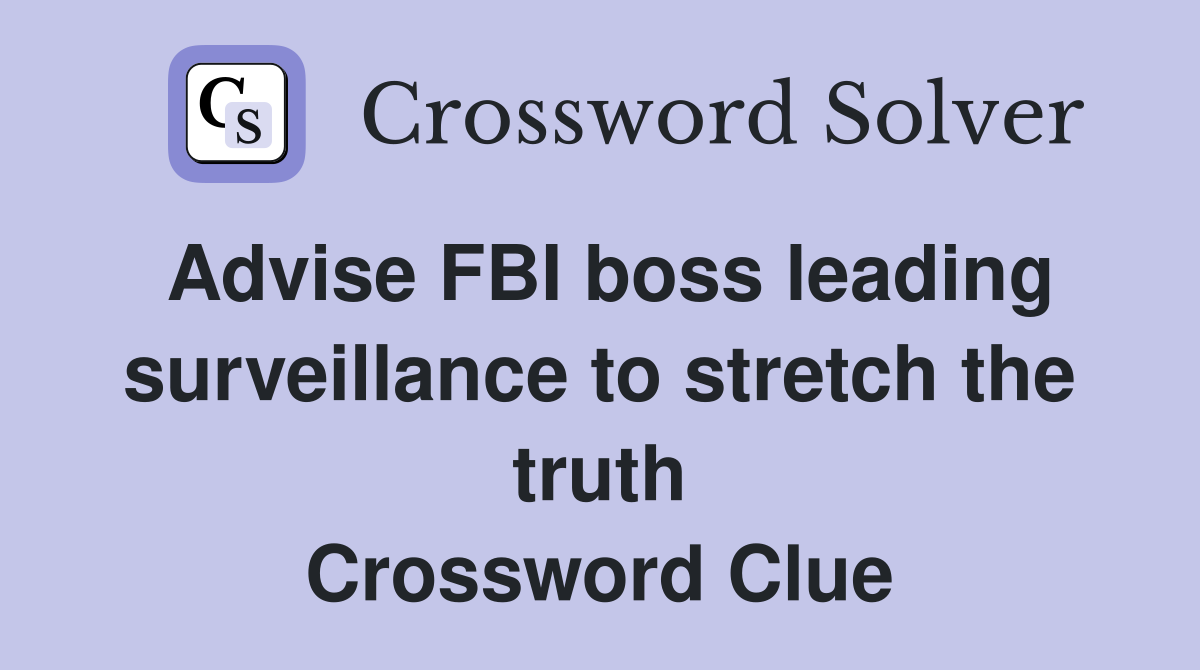Advise FBI boss leading surveillance to stretch the truth Crossword Clue