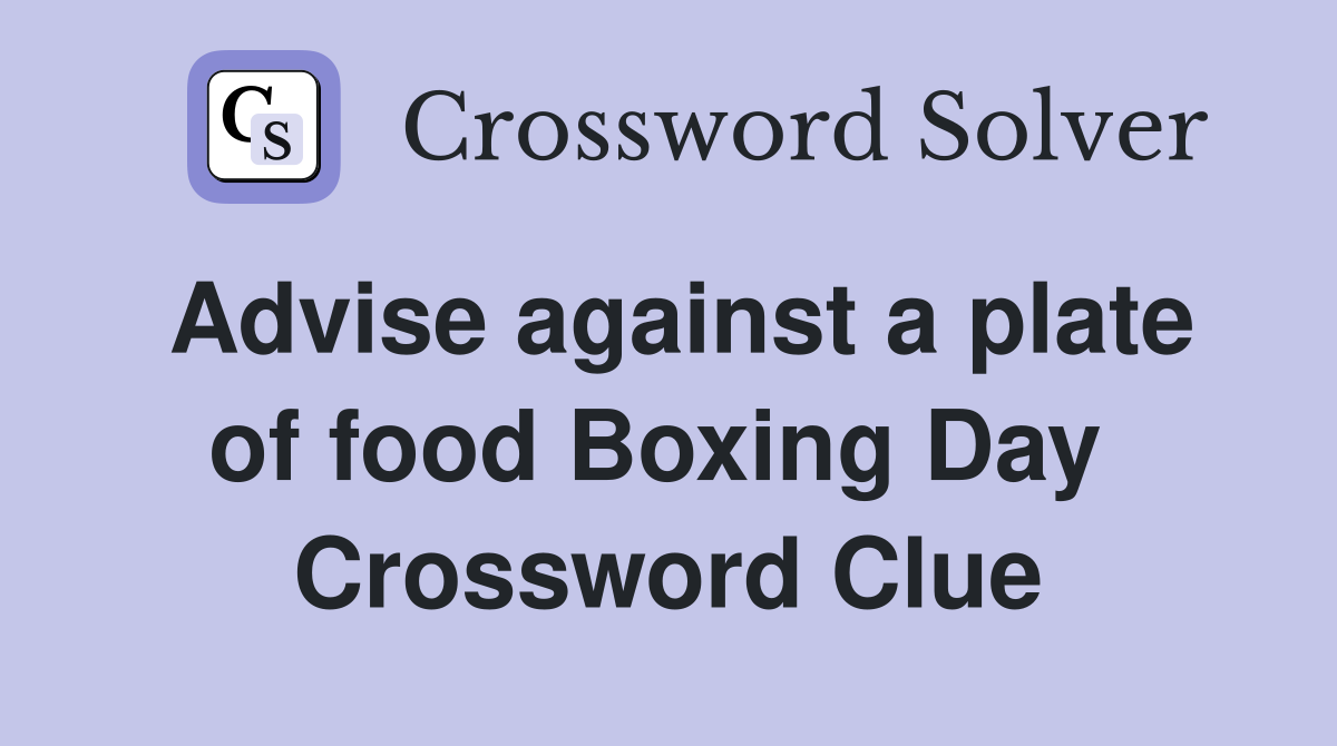Advise against a plate of food Boxing Day  Crossword Clue