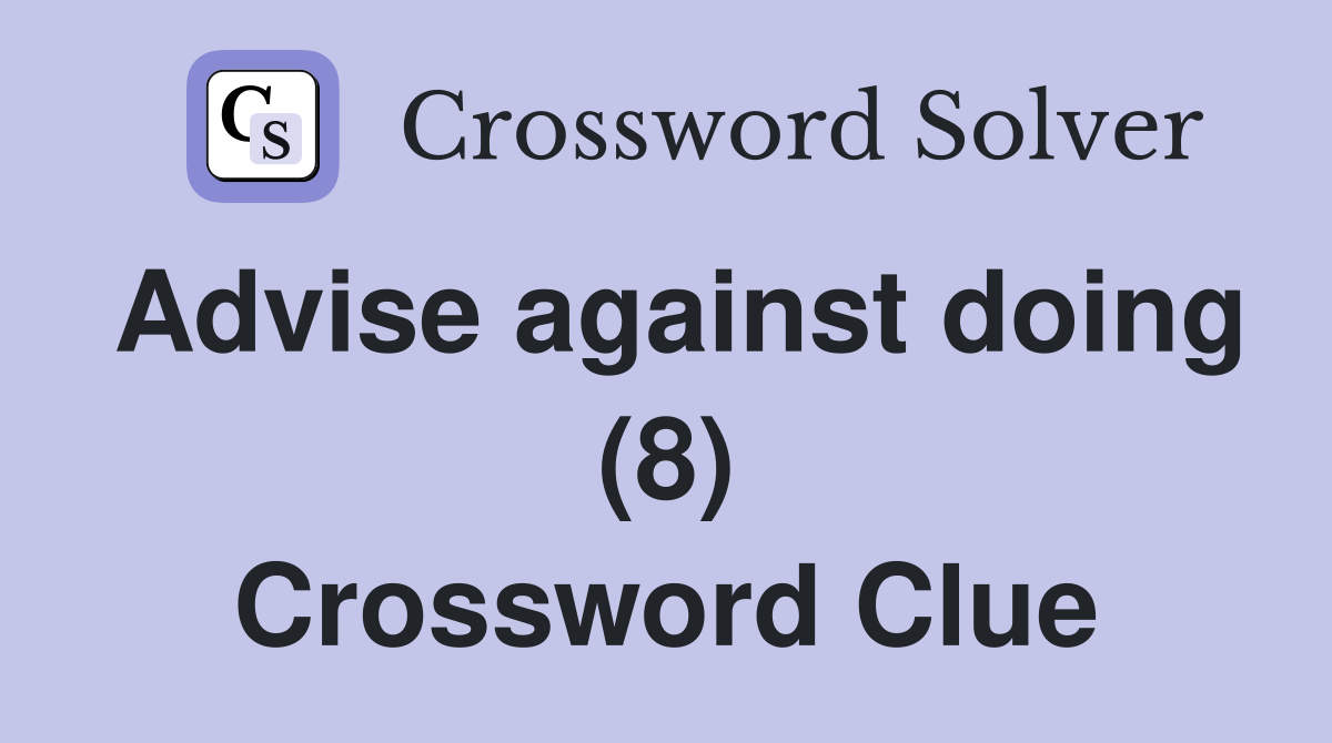 Advise against doing (8) Crossword Clue