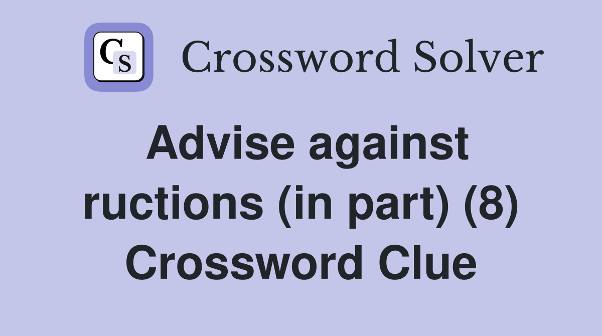 Advise against ructions (in part) (8) Crossword Clue