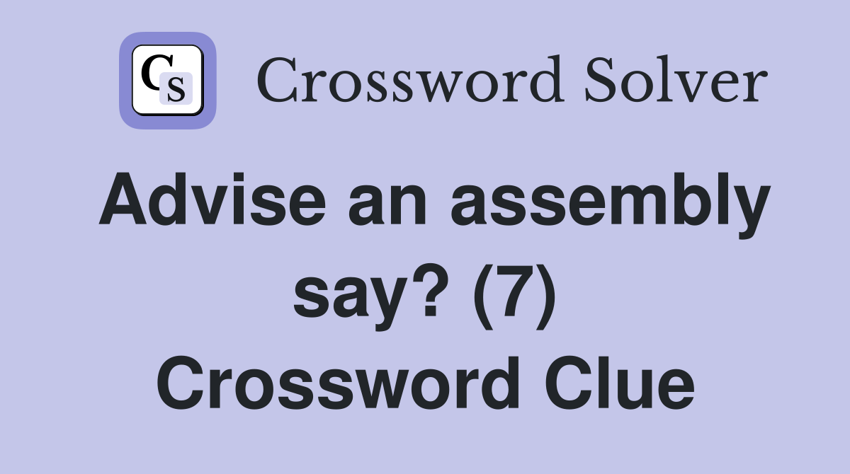 Advise an assembly say? (7) Crossword Clue