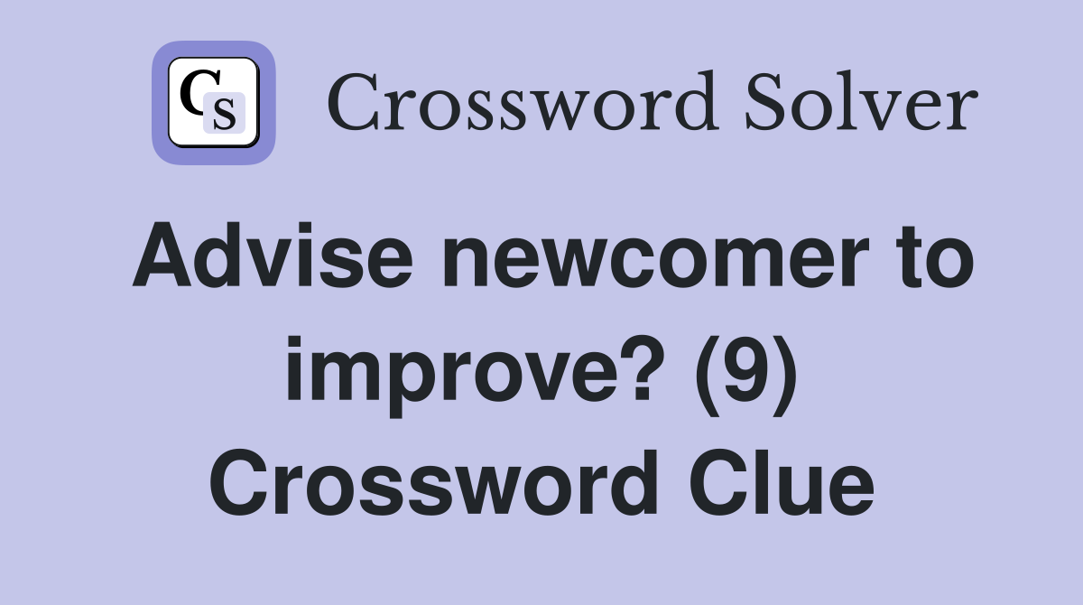 Advise newcomer to improve? (9) Crossword Clue