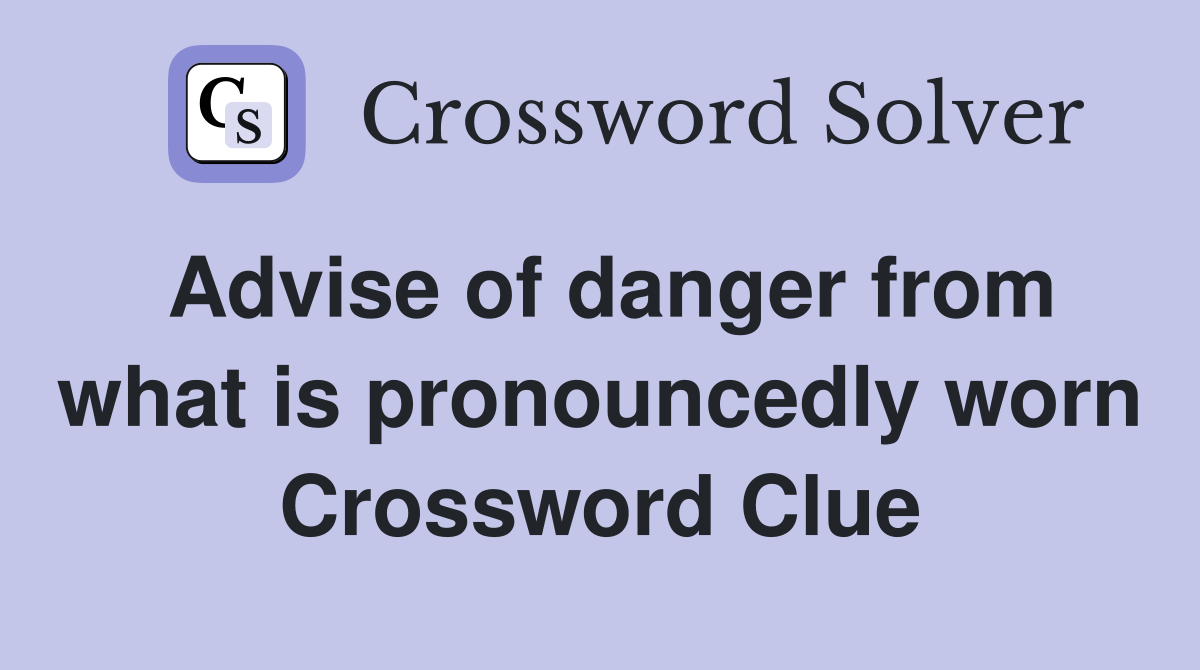Advise of danger from what is pronouncedly worn Crossword Clue
