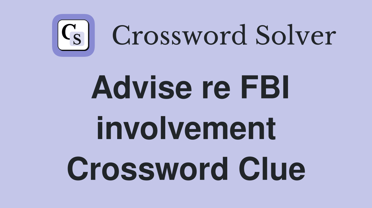 Advise re FBI involvement Crossword Clue